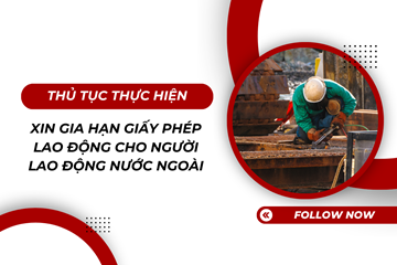 Điều kiện và thủ tục thực hiện xin gia hạn giấy phép lao động cho người lao động nước ngoài  