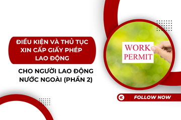 Phần 2 - Điều kiện và thủ tục xin cấp giấy phép lao động cho người lao động nước ngoài 