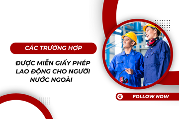 Các trường hợp được miễn giấy phép lao động cho người nước ngoài  