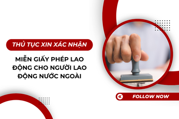 Thủ tục xin xác nhận miễn giấy phép lao động cho người lao động nước ngoài 