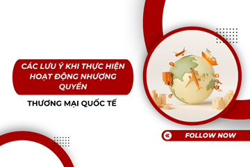 Các lưu ý khi thực hiện hoạt động nhượng quyền thương mại quốc tế 